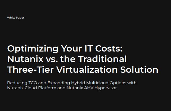eBook: Optimizing Your IT Costs: Nutanix vs. the Traditional Three-Tier Virtualization Solution	